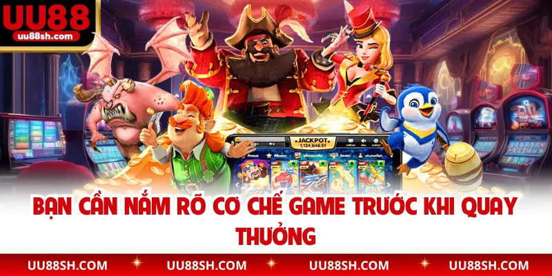 Bạn cần nắm rõ cơ chế game trước khi quay thưởng