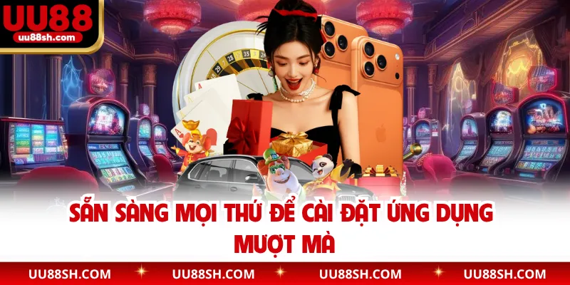 Sẵn sàng mọi thứ để cài đặt ứng dụng mượt mà
