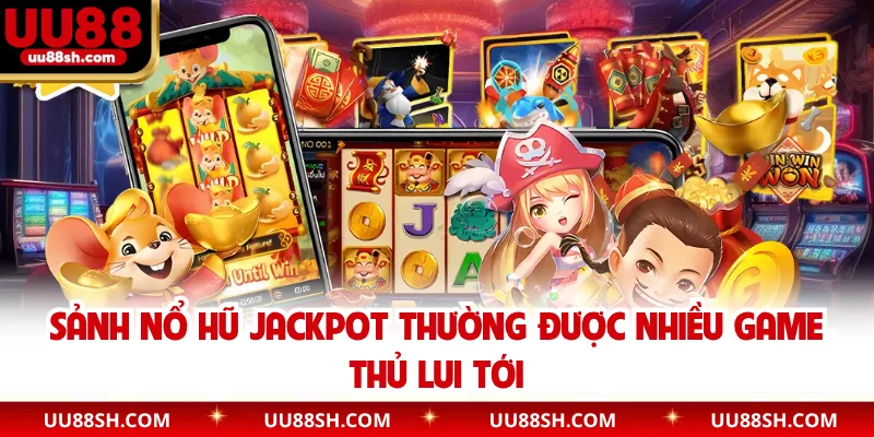 Sảnh nổ hũ Jackpot thường được nhiều game thủ lui tới